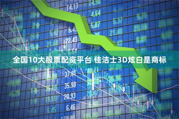 全国10大股票配资平台 佳洁士3D炫白是商标